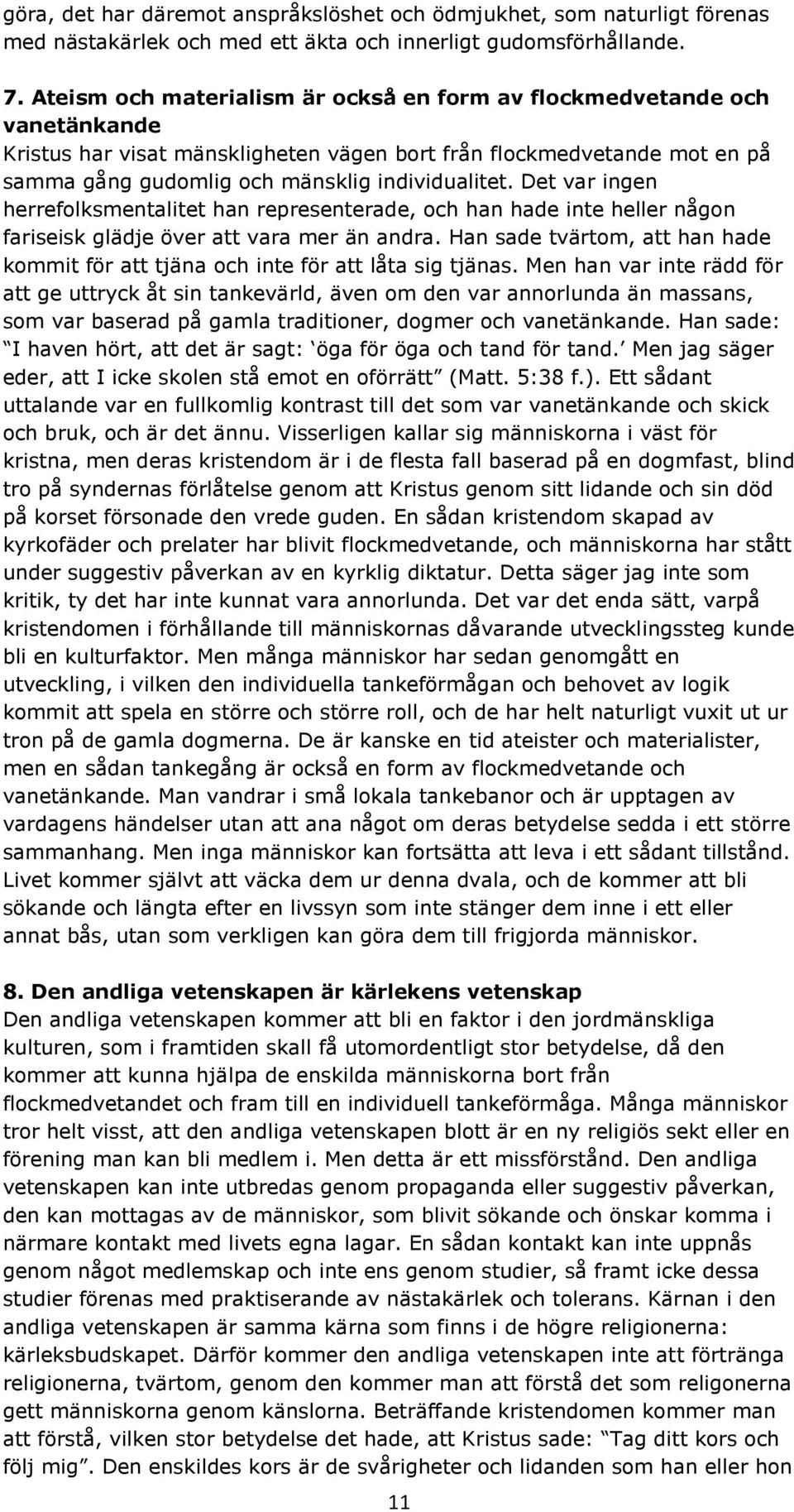 Det var ingen herrefolksmentalitet han representerade, och han hade inte heller någon fariseisk glädje över att vara mer än andra.