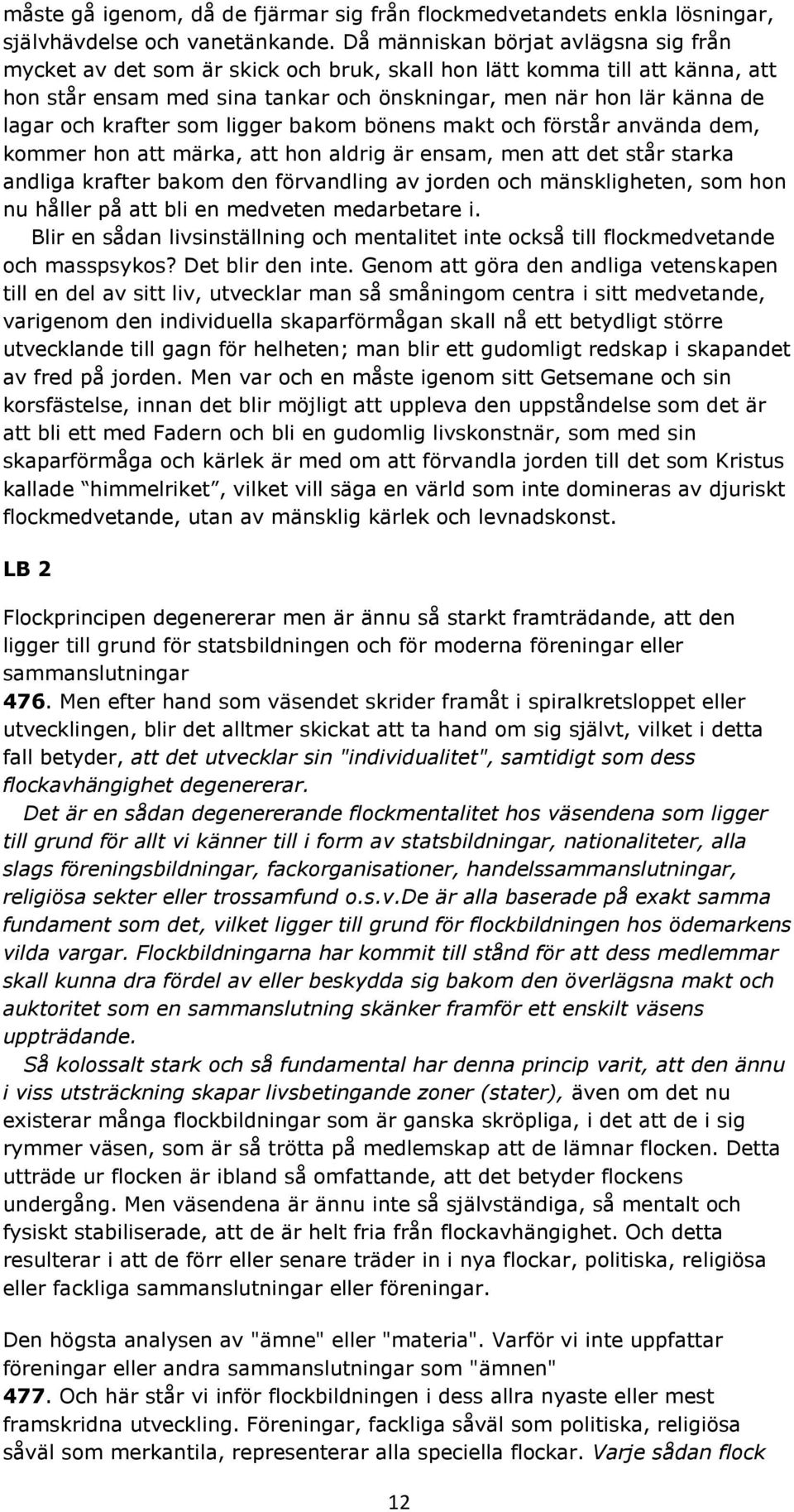 krafter som ligger bakom bönens makt och förstår använda dem, kommer hon att märka, att hon aldrig är ensam, men att det står starka andliga krafter bakom den förvandling av jorden och mänskligheten,