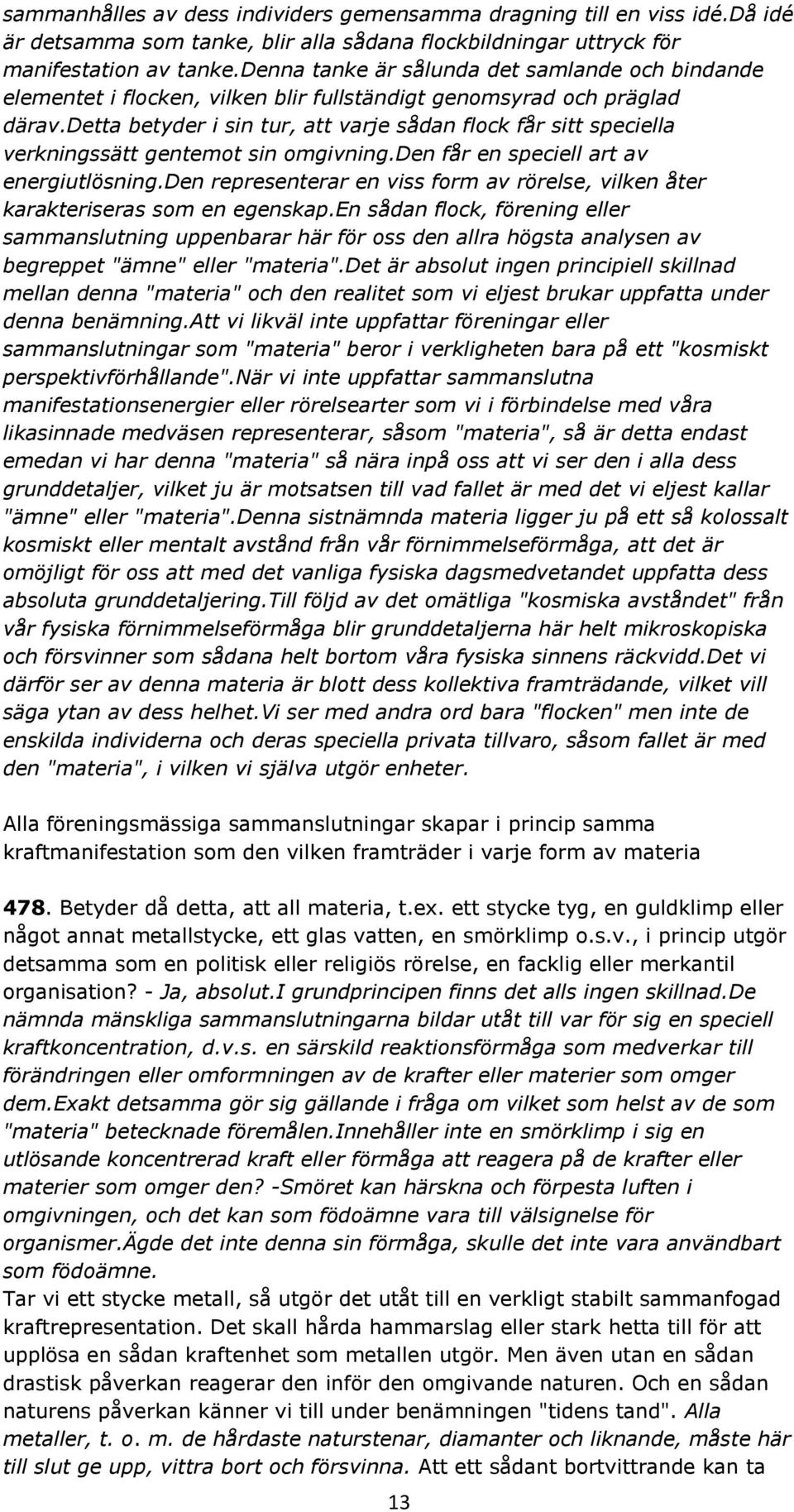detta betyder i sin tur, att varje sådan flock får sitt speciella verkningssätt gentemot sin omgivning.den får en speciell art av energiutlösning.