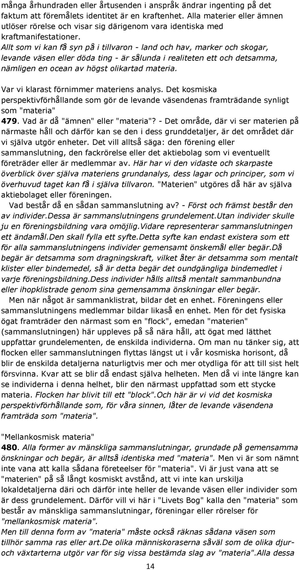 Allt som vi kan få syn på i tillvaron - land och hav, marker och skogar, levande väsen eller döda ting - är sålunda i realiteten ett och detsamma, nämligen en ocean av högst olikartad materia.