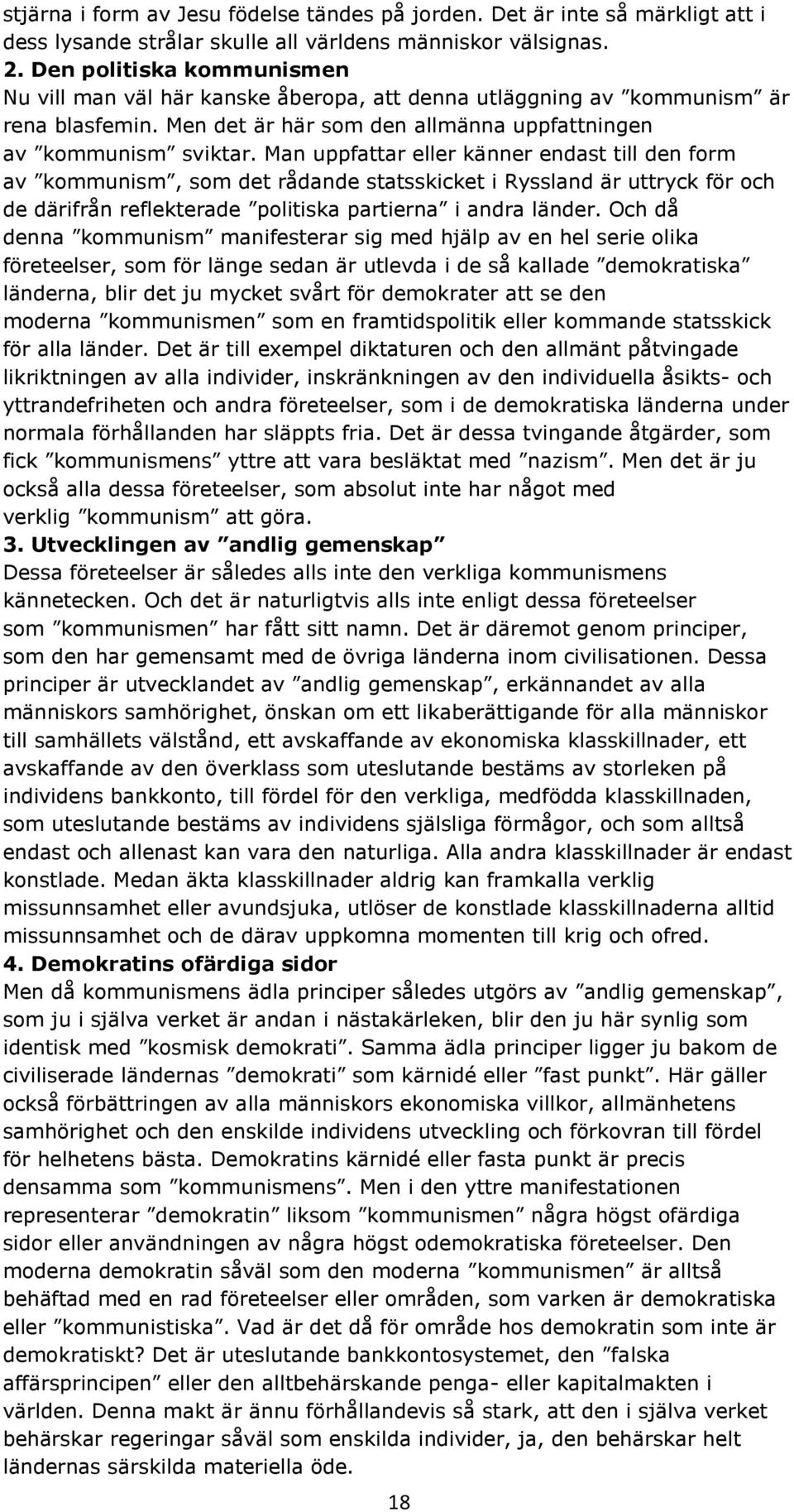 Man uppfattar eller känner endast till den form av kommunism, som det rådande statsskicket i Ryssland är uttryck för och de därifrån reflekterade politiska partierna i andra länder.