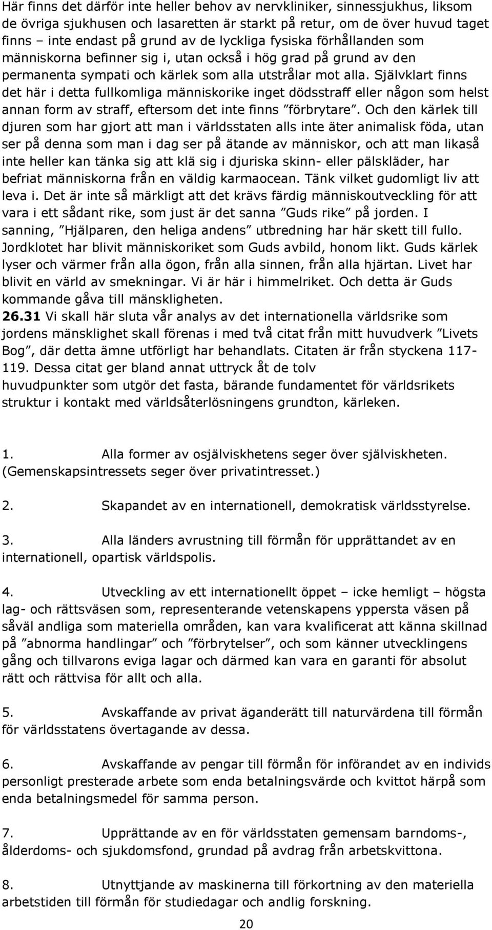 Självklart finns det här i detta fullkomliga människorike inget dödsstraff eller någon som helst annan form av straff, eftersom det inte finns förbrytare.