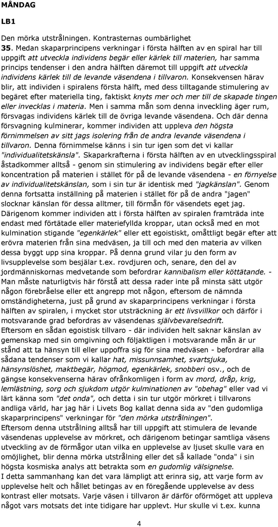 till uppgift att utveckla individens kärlek till de levande väsendena i tillvaron.