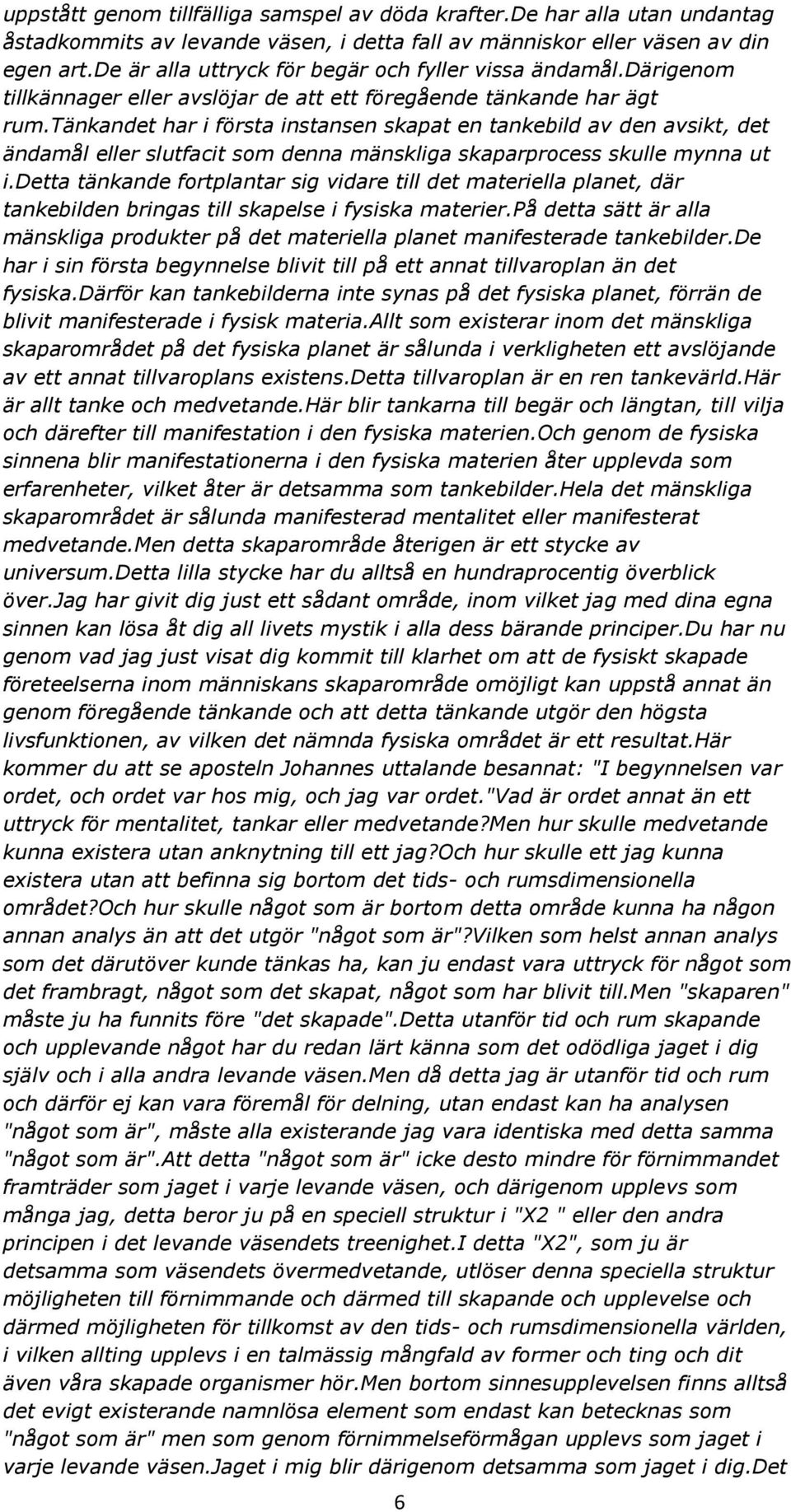 tänkandet har i första instansen skapat en tankebild av den avsikt, det ändamål eller slutfacit som denna mänskliga skaparprocess skulle mynna ut i.
