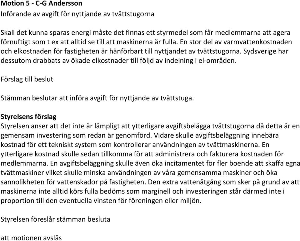 Sydsverige har dessutom drabbats av ökade elkostnader till följd av indelning i el- områden. Förslag till beslut Stämman beslutar att införa avgift för nyttjande av tvättstuga.