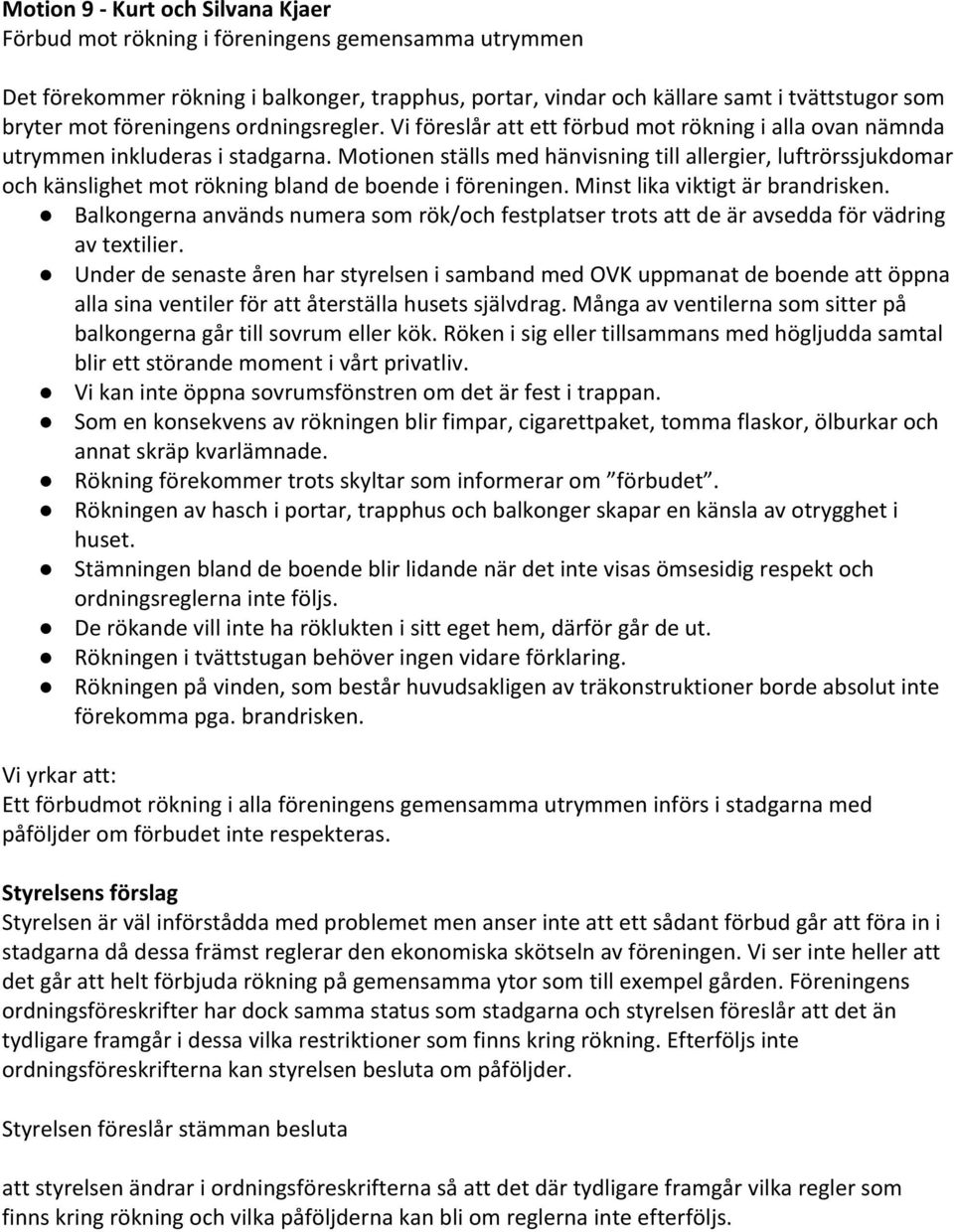 Motionen ställs med hänvisning till allergier, luftrörssjukdomar och känslighet mot rökning bland de boende i föreningen. Minst lika viktigt är brandrisken.