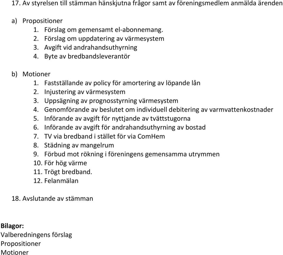 Uppsägning av prognosstyrning värmesystem 4. Genomförande av beslutet om individuell debitering av varmvattenkostnader 5. Införande av avgift för nyttjande av tvättstugorna 6.