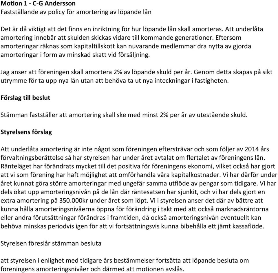 Eftersom amorteringar räknas som kapitaltillskott kan nuvarande medlemmar dra nytta av gjorda amorteringar i form av minskad skatt vid försäljning.