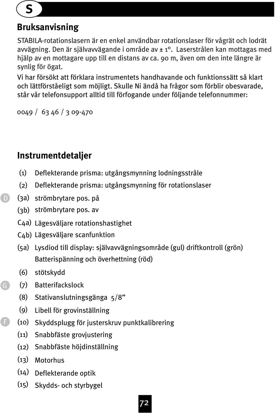 Vi har försökt att förklara instrumentets handhavande och funktionssätt så klart och lättförståeligt som möjligt.