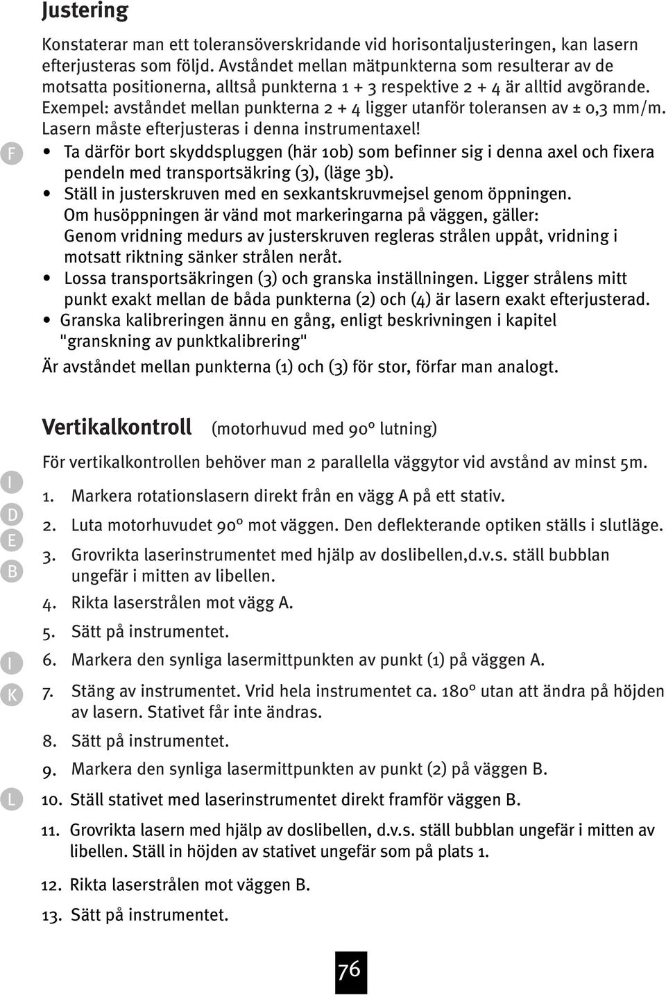 Exempel: avståndet mellan punkterna 2 + 4 ligger utanför toleransen av ± 0,3 mm/m. Lasern måste efterjusteras i denna instrumentaxel!