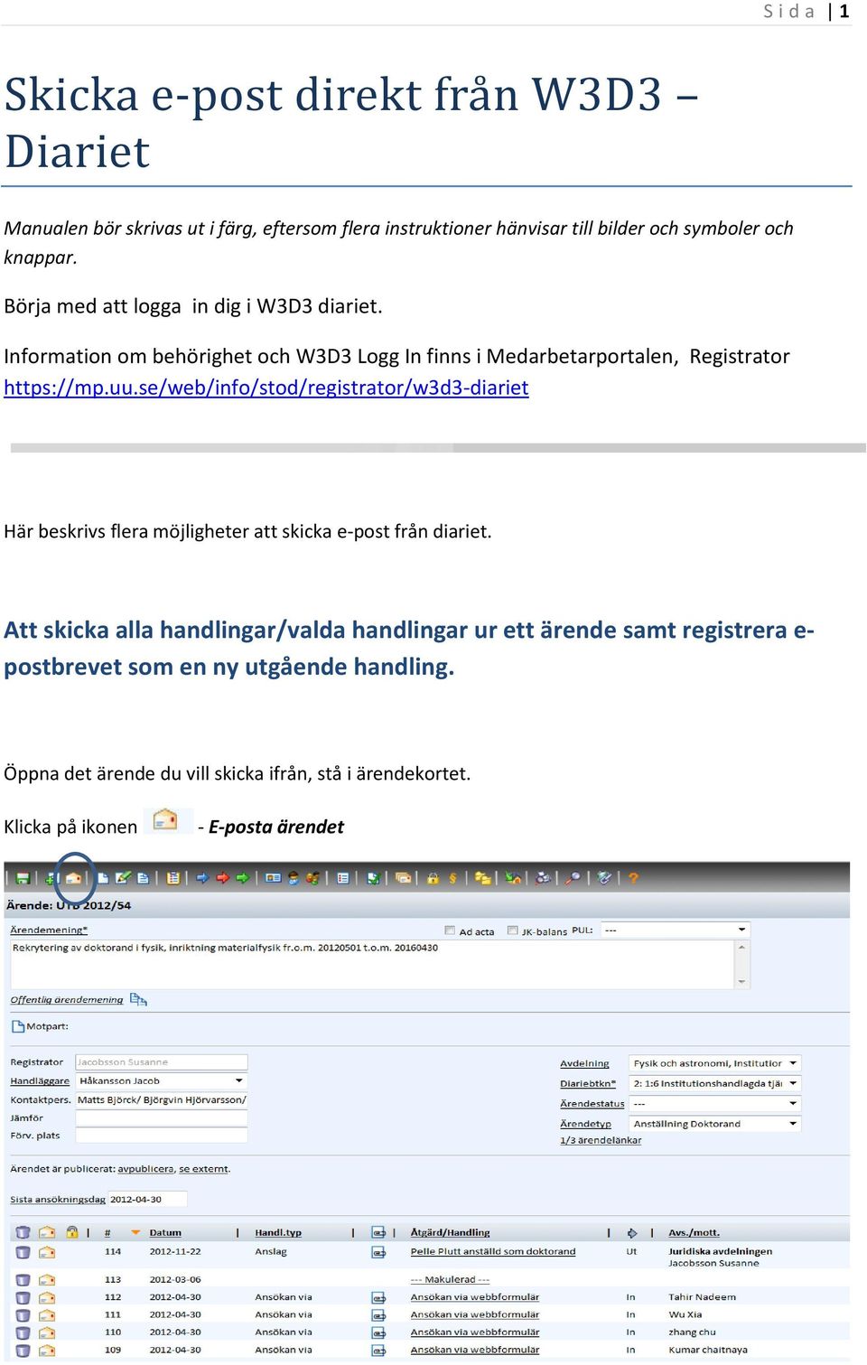 se/web/info/stod/registrator/w3d3-diariet Här beskrivs flera möjligheter att skicka e-post från diariet.