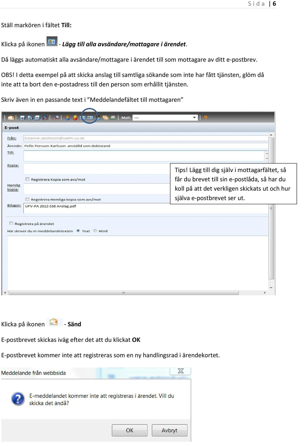 Skriv även in en passande text i Meddelandefältet till mottagaren Tips!