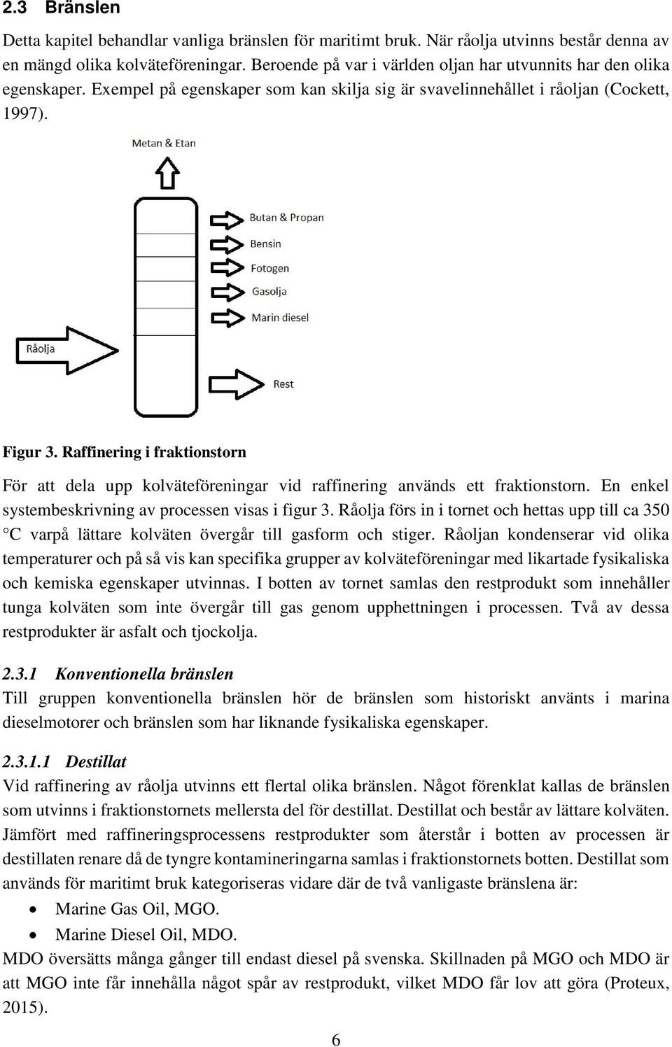 Raffinering i fraktionstorn För att dela upp kolväteföreningar vid raffinering används ett fraktionstorn. En enkel systembeskrivning av processen visas i figur 3.