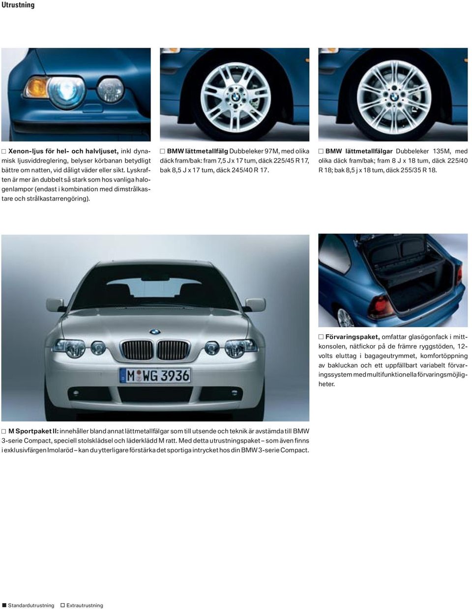 BMW lättmetallfälg Dubbeleker 97M, med olika däck fram/bak: fram 7,5 J x 17 tum, däck 225/45 R 17, bak 8,5 J x 17 tum, däck 245/40 R 17.
