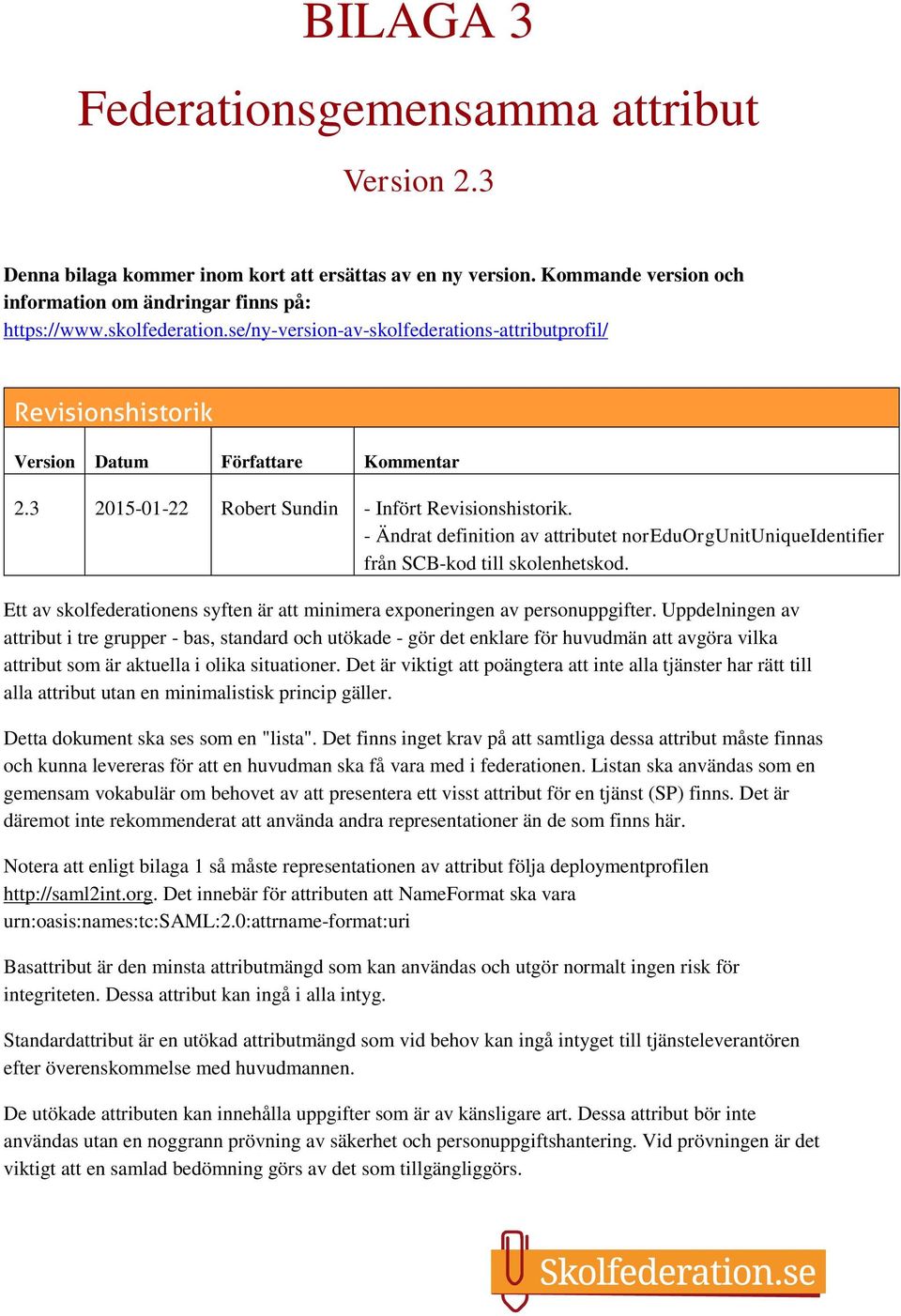 - Ändrat definition av attributet noreduorgunituniqueidentifier från SCB-kod till skolenhetskod. Ett av skolfederationens syften är att minimera exponeringen av personuppgifter.