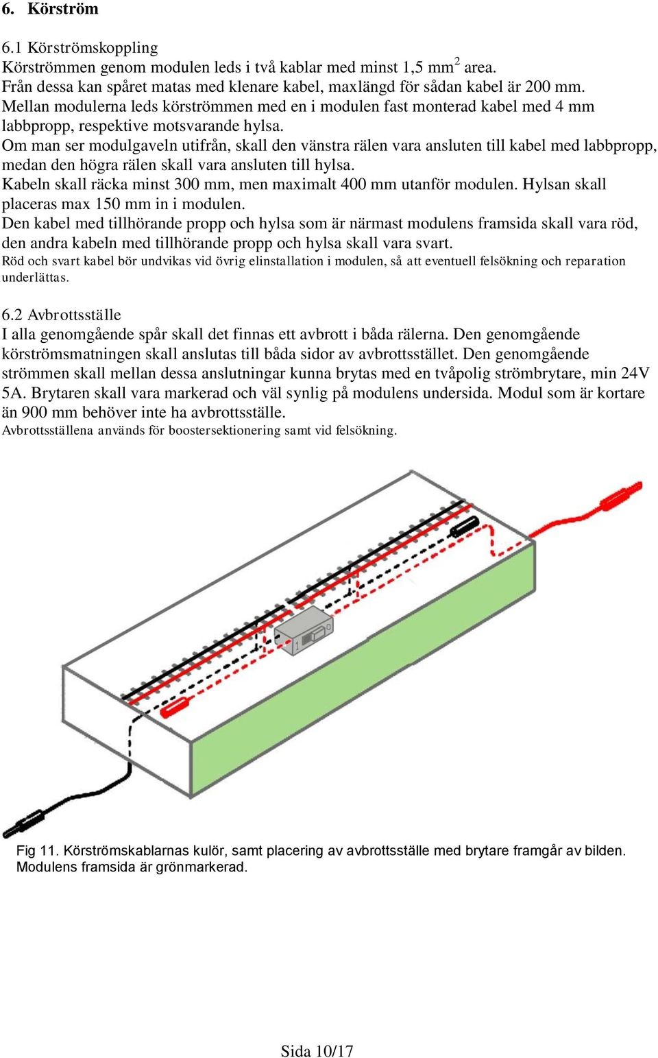 Om man ser modulgaveln utifrån, skall den vänstra rälen vara ansluten till kabel med labbpropp, medan den högra rälen skall vara ansluten till hylsa.