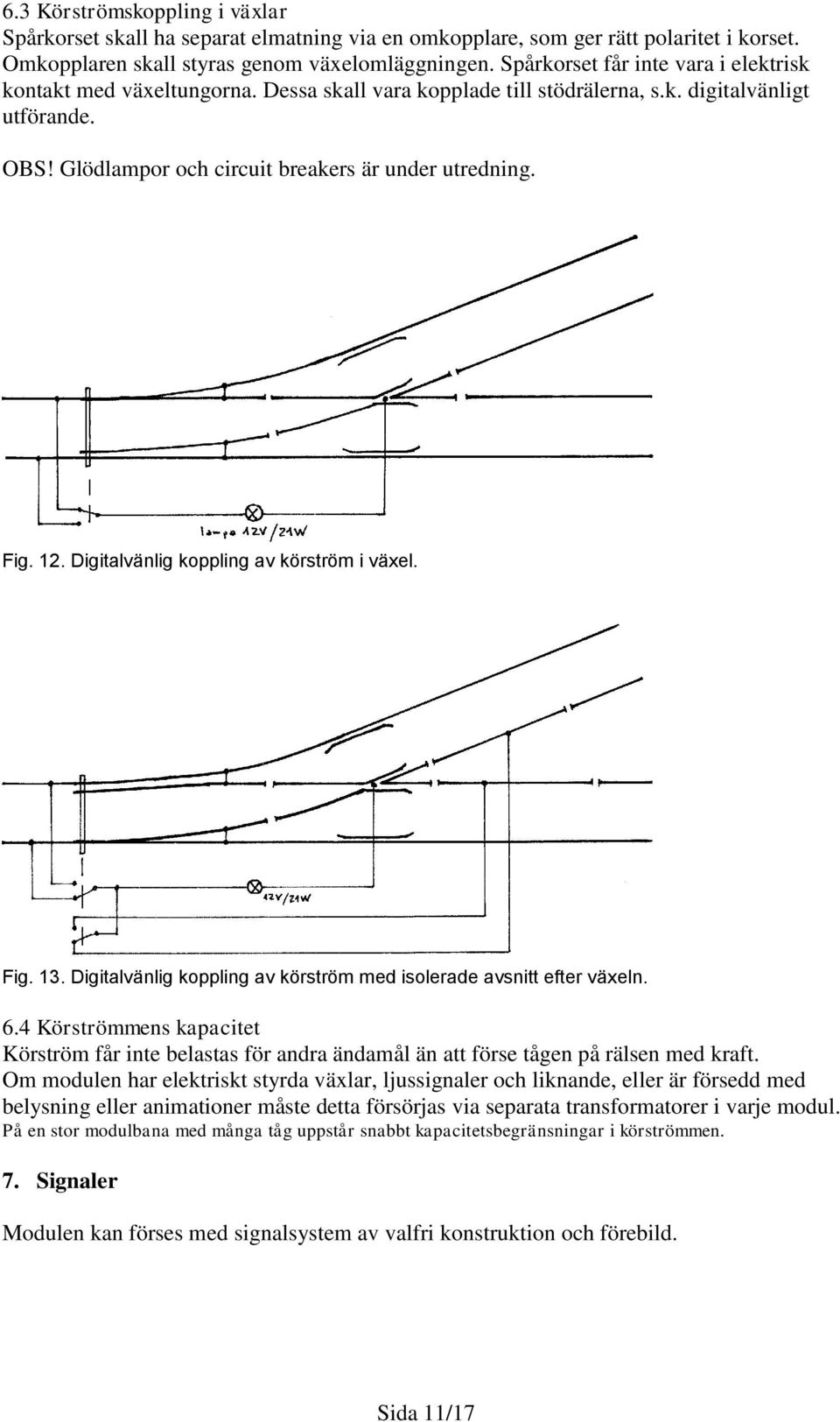 12. Digitalvänlig koppling av körström i växel. Fig. 13. Digitalvänlig koppling av körström med isolerade avsnitt efter växeln. 6.