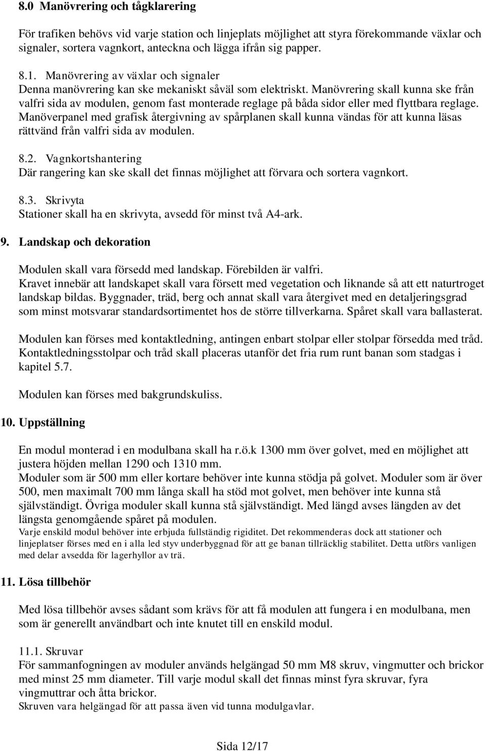 Manövrering skall kunna ske från valfri sida av modulen, genom fast monterade reglage på båda sidor eller med flyttbara reglage.