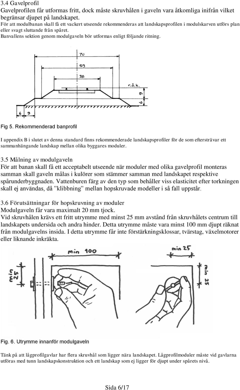 Banvallens sektion genom modulgaveln bör utformas enligt följande ritning. Fig 5.