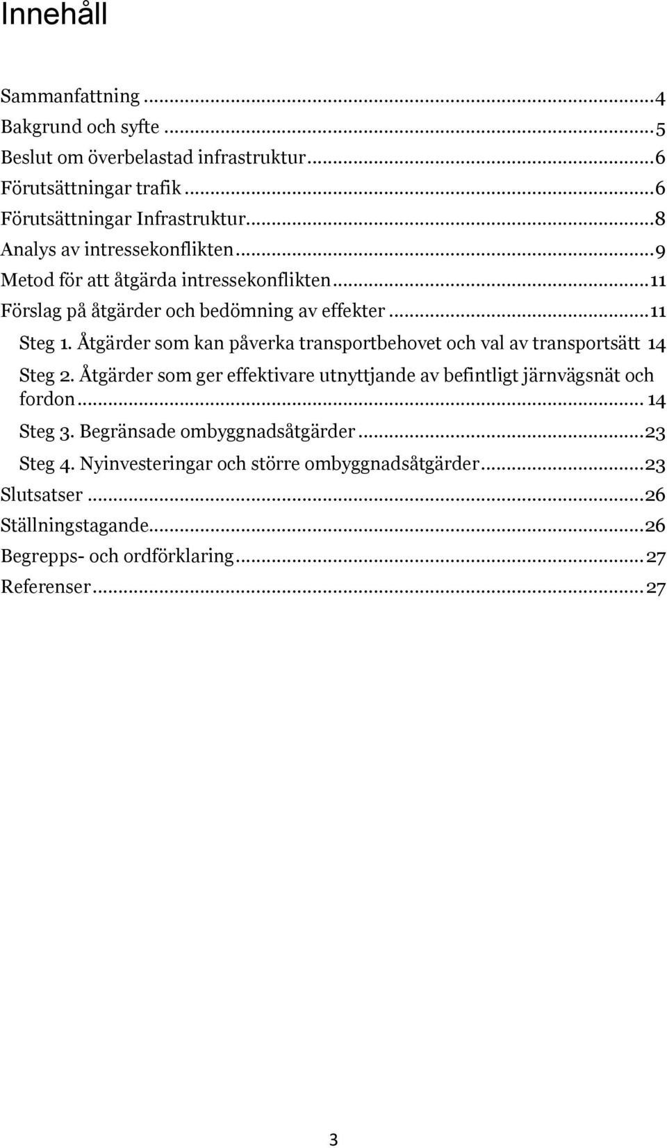 Åtgärder som kan påverka transportbehovet och val av transportsätt 14 Steg 2. Åtgärder som ger effektivare utnyttjande av befintligt järnvägsnät och fordon.