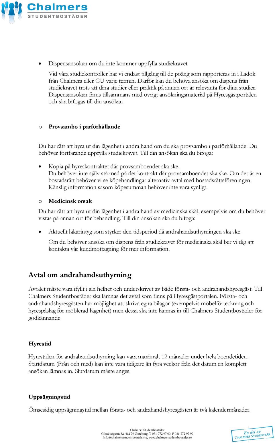 Dispensansökan finns tillsammans med övrigt ansökningsmaterial på Hyresgästprtalen ch ska bifgas till din ansökan.