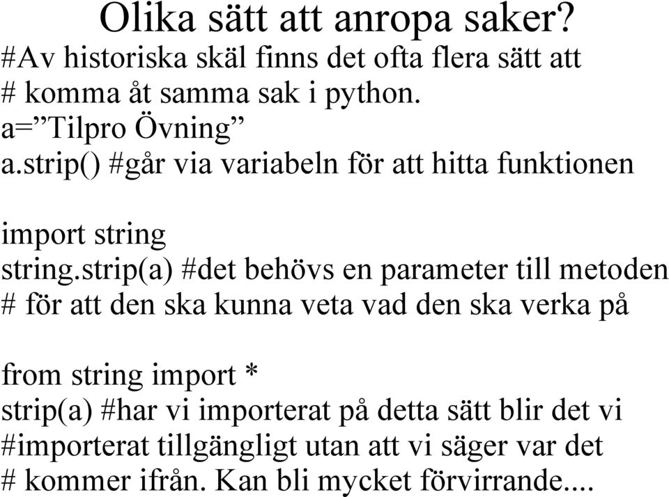 strip(a) #det behövs en parameter till metoden # för att den ska kunna veta vad den ska verka på from string import *