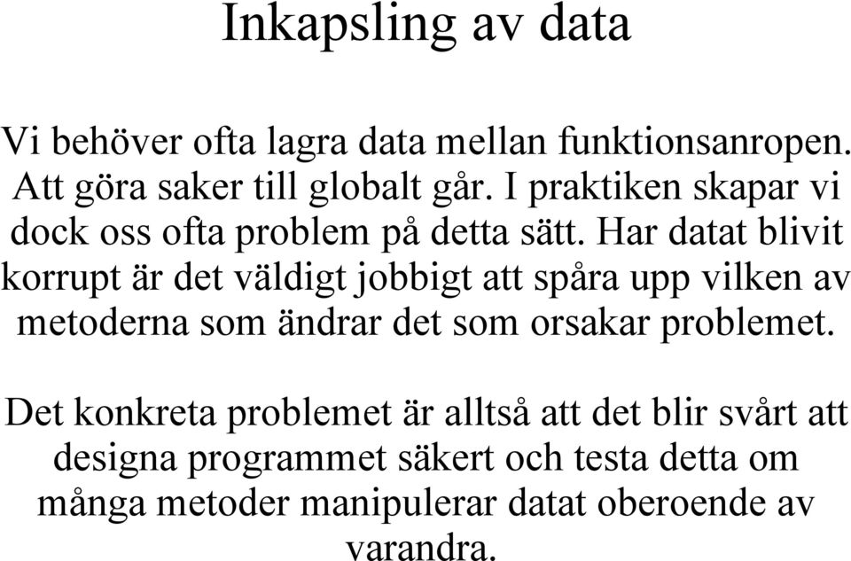 Har datat blivit korrupt är det väldigt jobbigt att spåra upp vilken av metoderna som ändrar det som orsakar