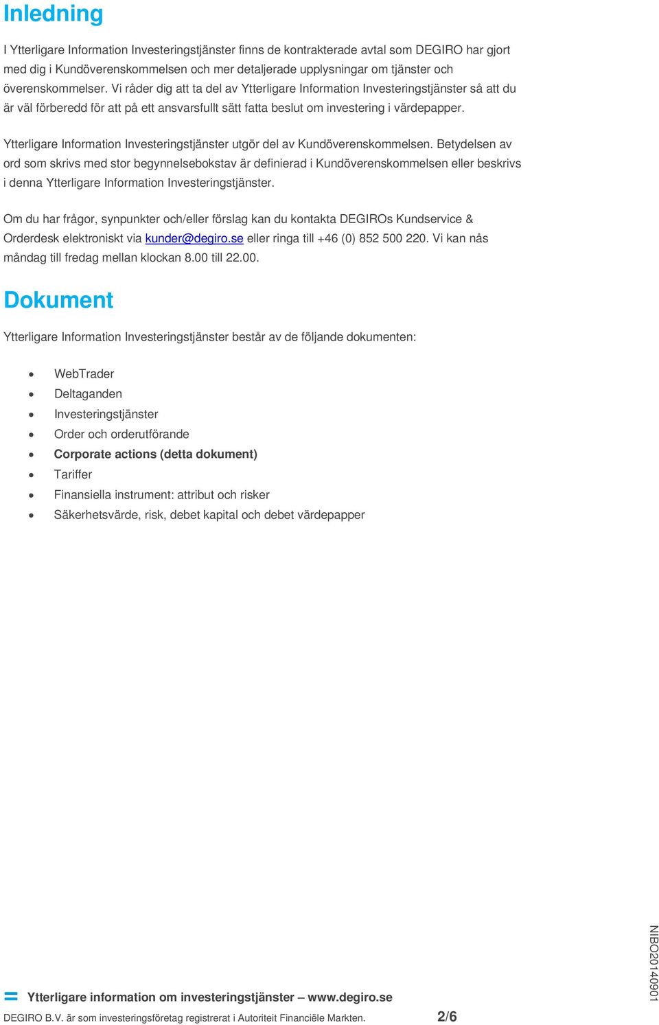 Ytterligare Information Investeringstjänster utgör del av Kundöverenskommelsen.