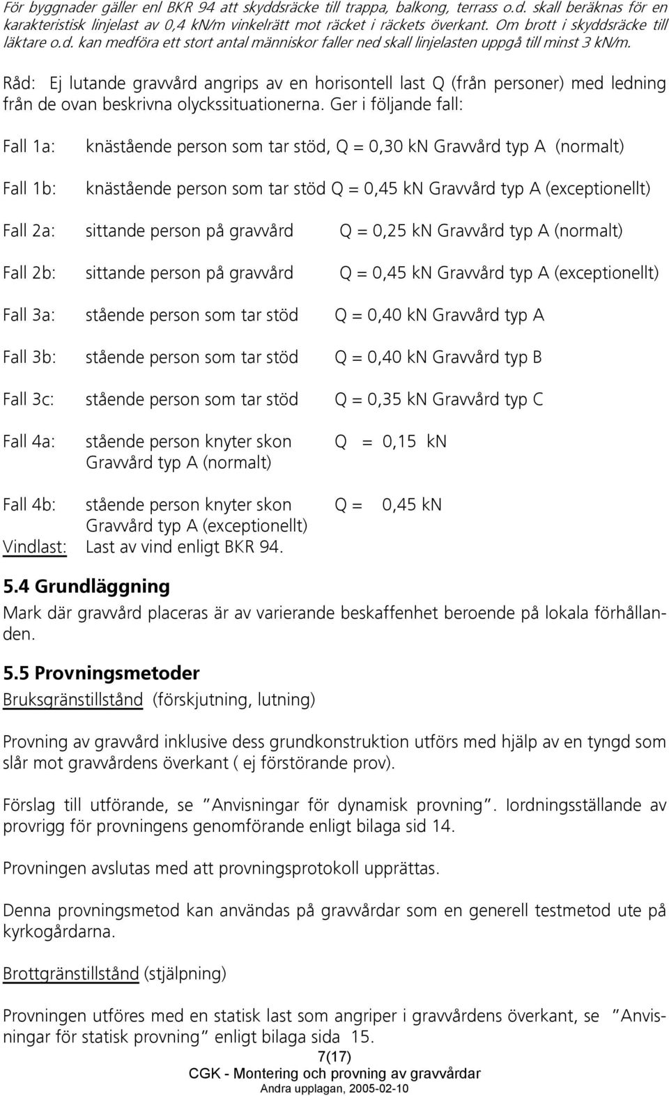 Råd: Ej lutande gravvård angrips av en horisontell last Q (från personer) med ledning från de ovan beskrivna olyckssituationerna.