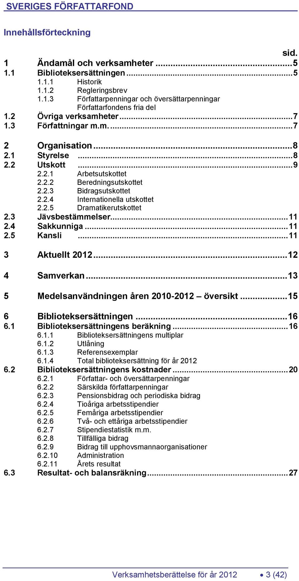 2.5 Dramatikerutskottet 2.3 Jävsbestämmelser... 11 2.4 Sakkunniga... 11 2.5 Kansli... 11 3 Aktuellt 2012... 12 4 Samverkan... 13 5 Medelsanvändningen åren 2010-2012 översikt.