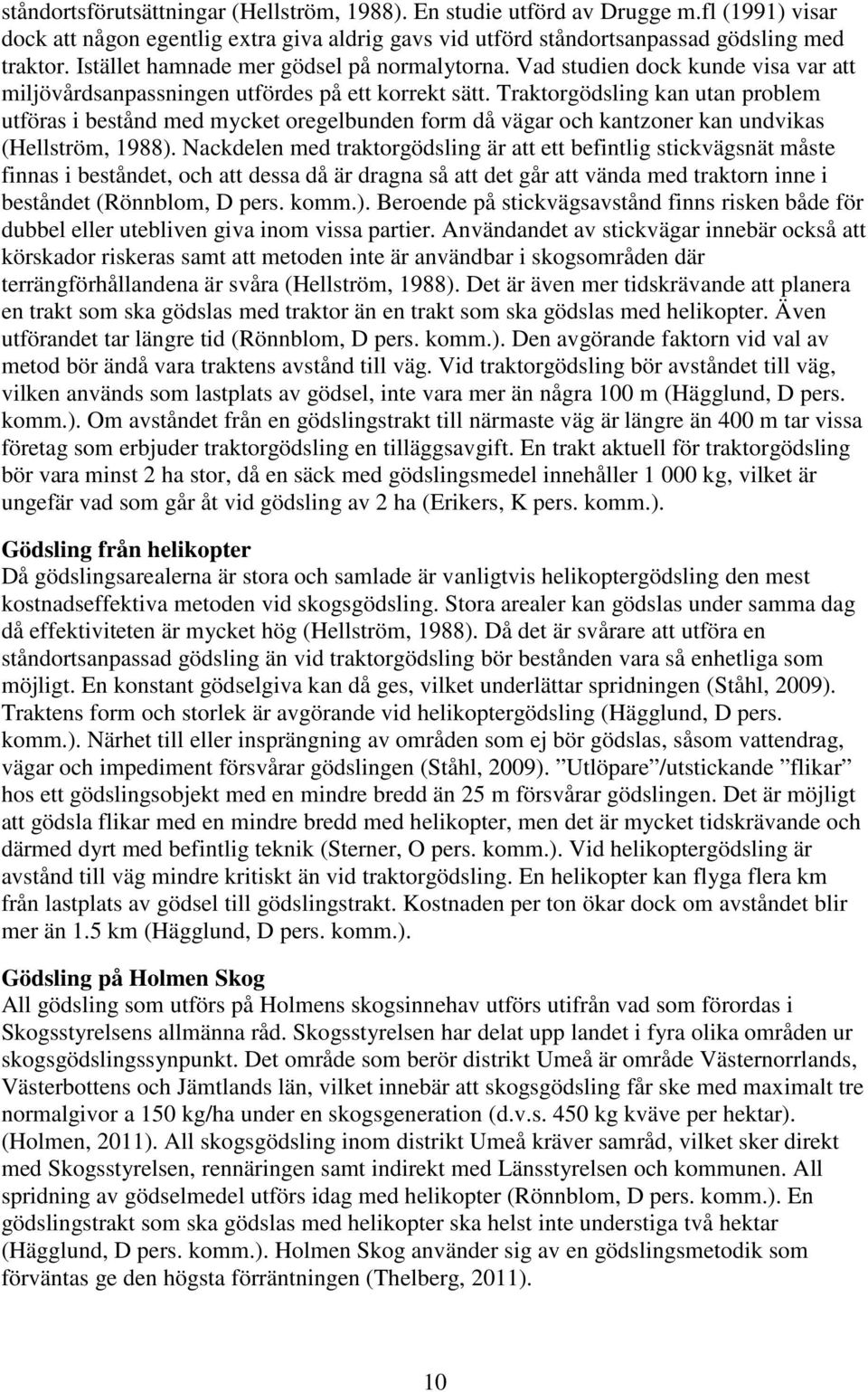 Traktorgödsling kan utan problem utföras i bestånd med mycket oregelbunden form då vägar och kantzoner kan undvikas (Hellström, 1988).