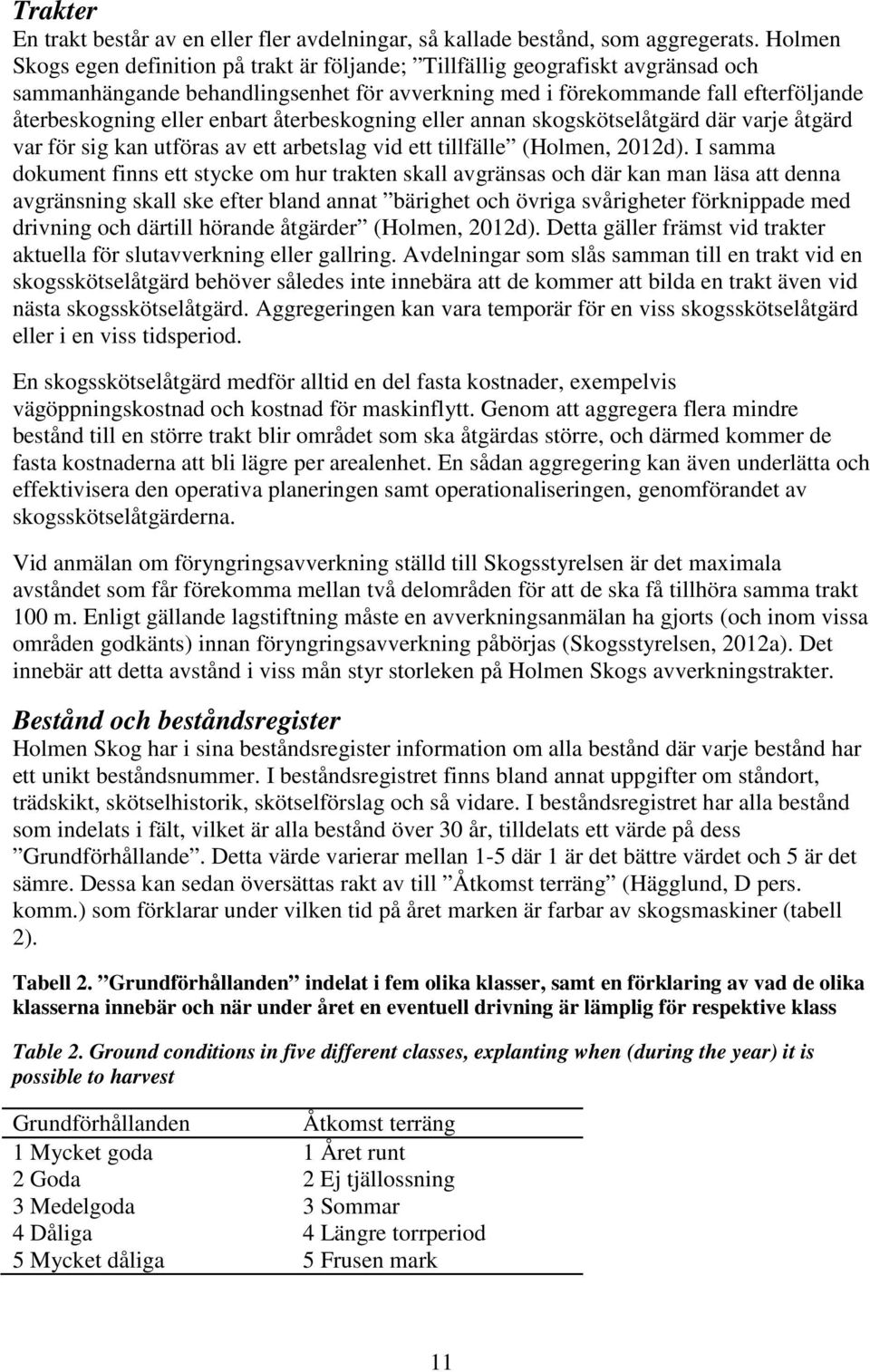 enbart återbeskogning eller annan skogskötselåtgärd där varje åtgärd var för sig kan utföras av ett arbetslag vid ett tillfälle (Holmen, 2012d).