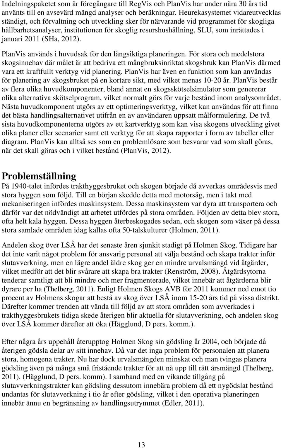 inrättades i januari 2011 (SHa, 2012). PlanVis används i huvudsak för den långsiktiga planeringen.