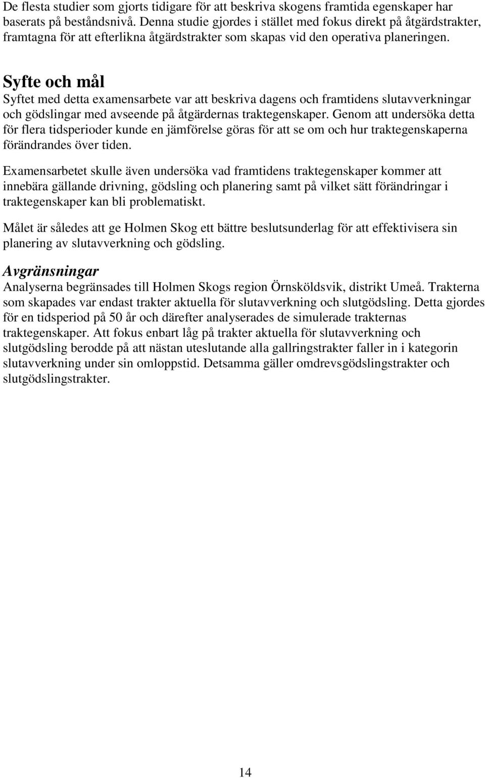 Syfte och mål Syftet med detta examensarbete var att beskriva dagens och framtidens slutavverkningar och gödslingar med avseende på åtgärdernas traktegenskaper.
