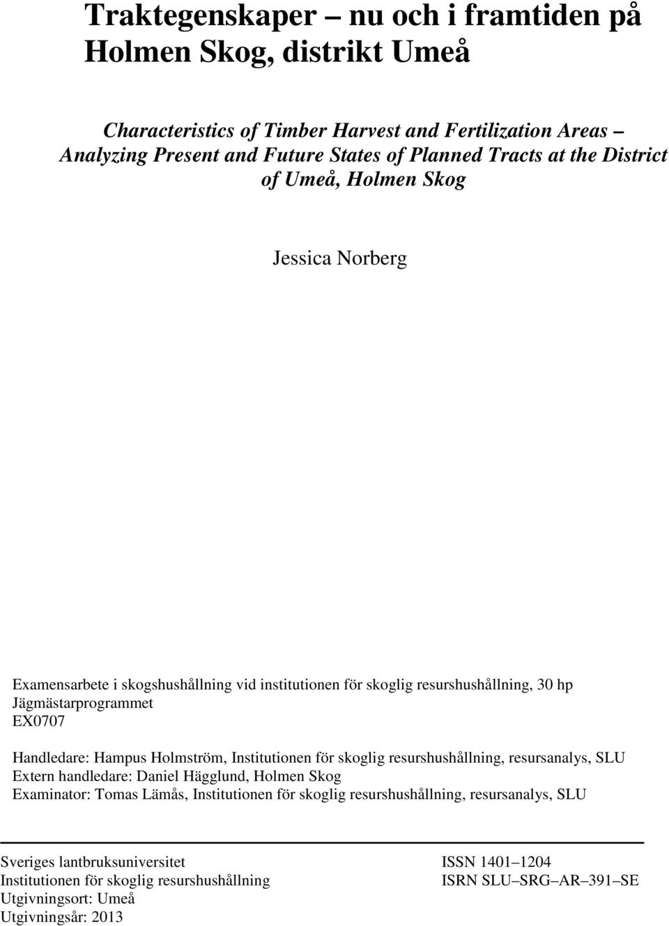 Hampus Holmström, Institutionen för skoglig resurshushållning, resursanalys, SLU Extern handledare: Daniel Hägglund, Holmen Skog Examinator: Tomas Lämås, Institutionen för skoglig