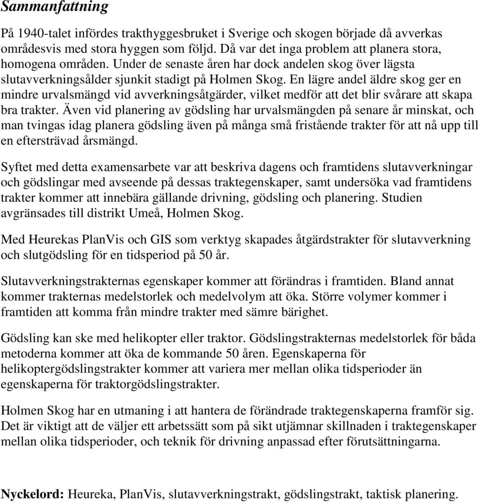 En lägre andel äldre skog ger en mindre urvalsmängd vid avverkningsåtgärder, vilket medför att det blir svårare att skapa bra trakter.