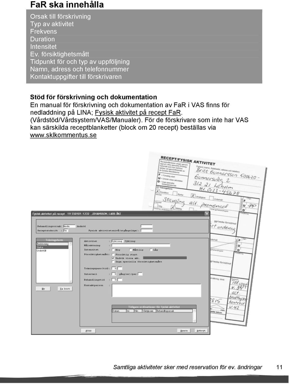 dokumentation En manual för förskrivning och dokumentation av FaR i VAS finns för nedladdning på LINA; Fysisk aktivitet på recept FaR.