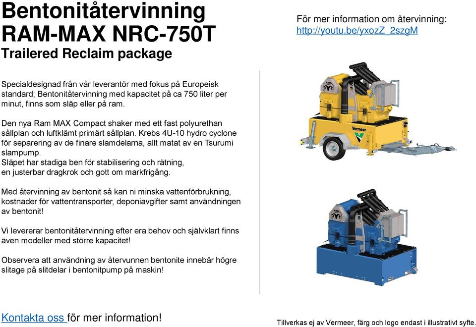 Den nya Ram MAX Compact shaker med ett fast polyurethan sållplan och luftklämt primärt sållplan. Krebs 4U-10 hydro cyclone för separering av de finare slamdelarna, allt matat av en Tsurumi slampump.