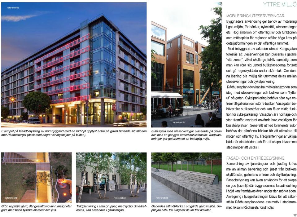 YTTRE MILJÖ MÖBLERING/UTESERVERINGAR Byggnaders användning ger behov av möblering i gatumiljön, för bänkar, cykelställ, uteserveringar etc.
