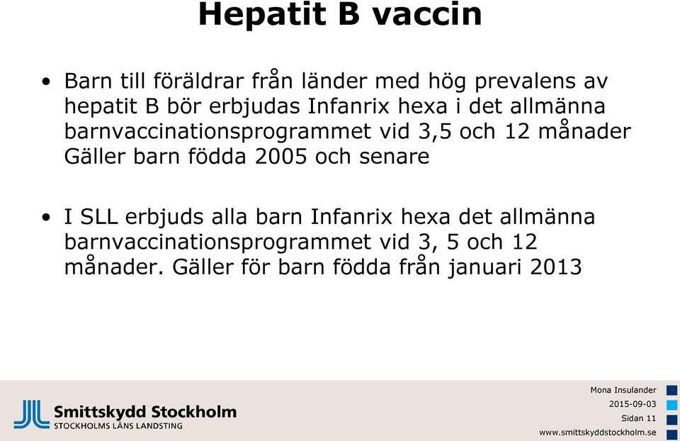 Gäller barn födda 2005 och senare I SLL erbjuds alla barn Infanrix hexa det allmänna