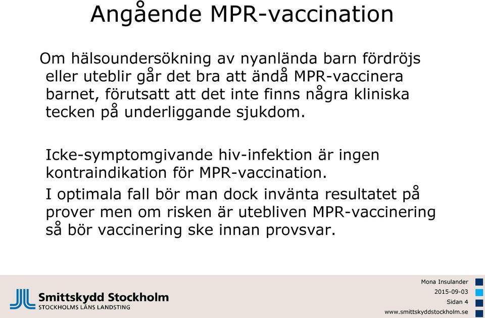 Icke-symptomgivande hiv-infektion är ingen kontraindikation för MPR-vaccination.