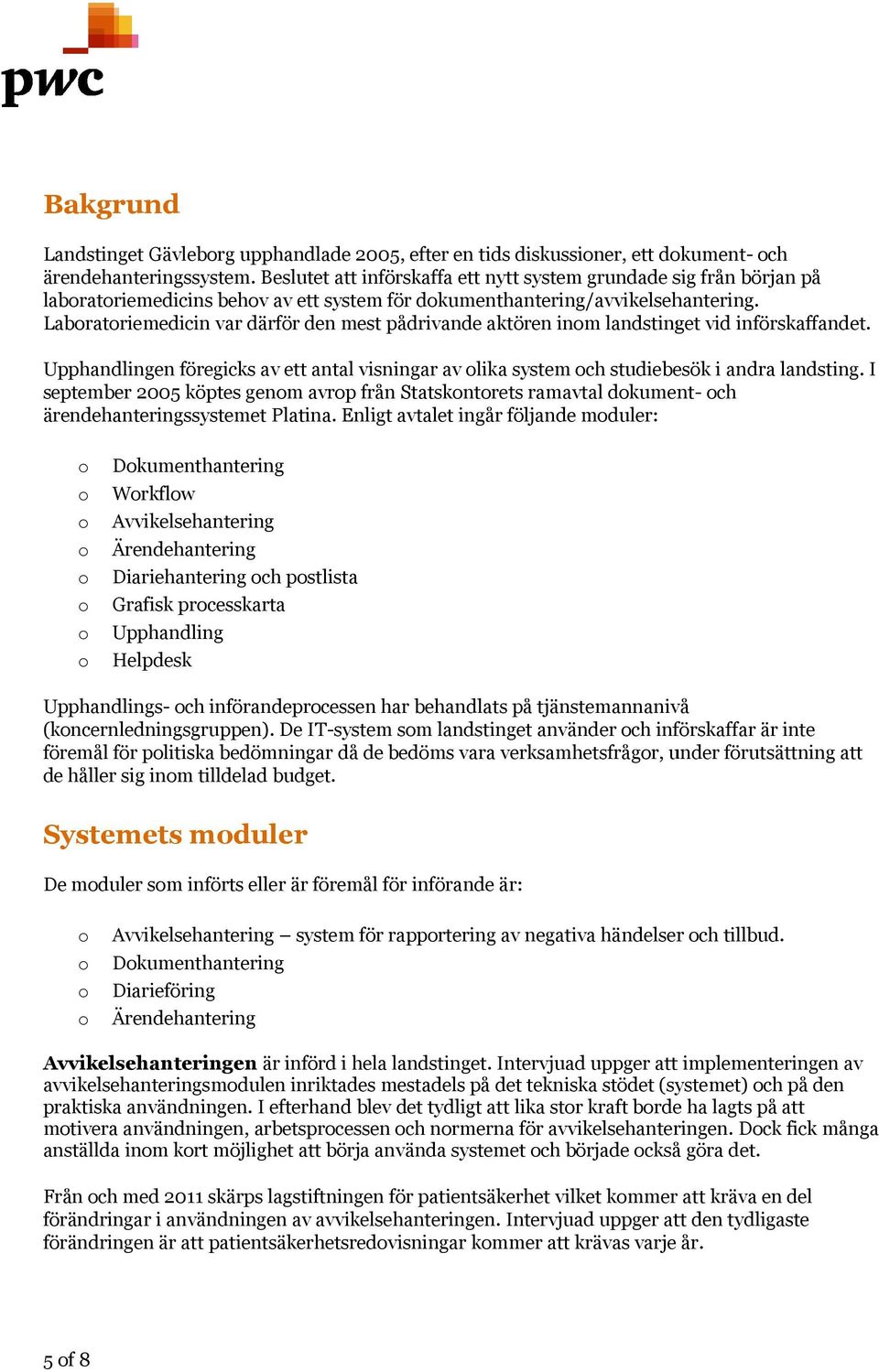 Laboratoriemedicin var därför den mest pådrivande aktören inom landstinget vid införskaffandet. Upphandlingen föregicks av ett antal visningar av olika system och studiebesök i andra landsting.