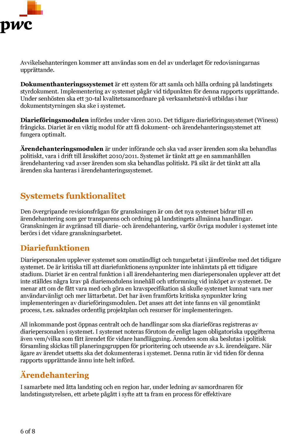 Under senhösten ska ett 30-tal kvalitetssamordnare på verksamhetsnivåvå utbildas i hur dokumentstyrningen ska ske i systemet. Diarieföringsmodulen infördes under våren 2010.