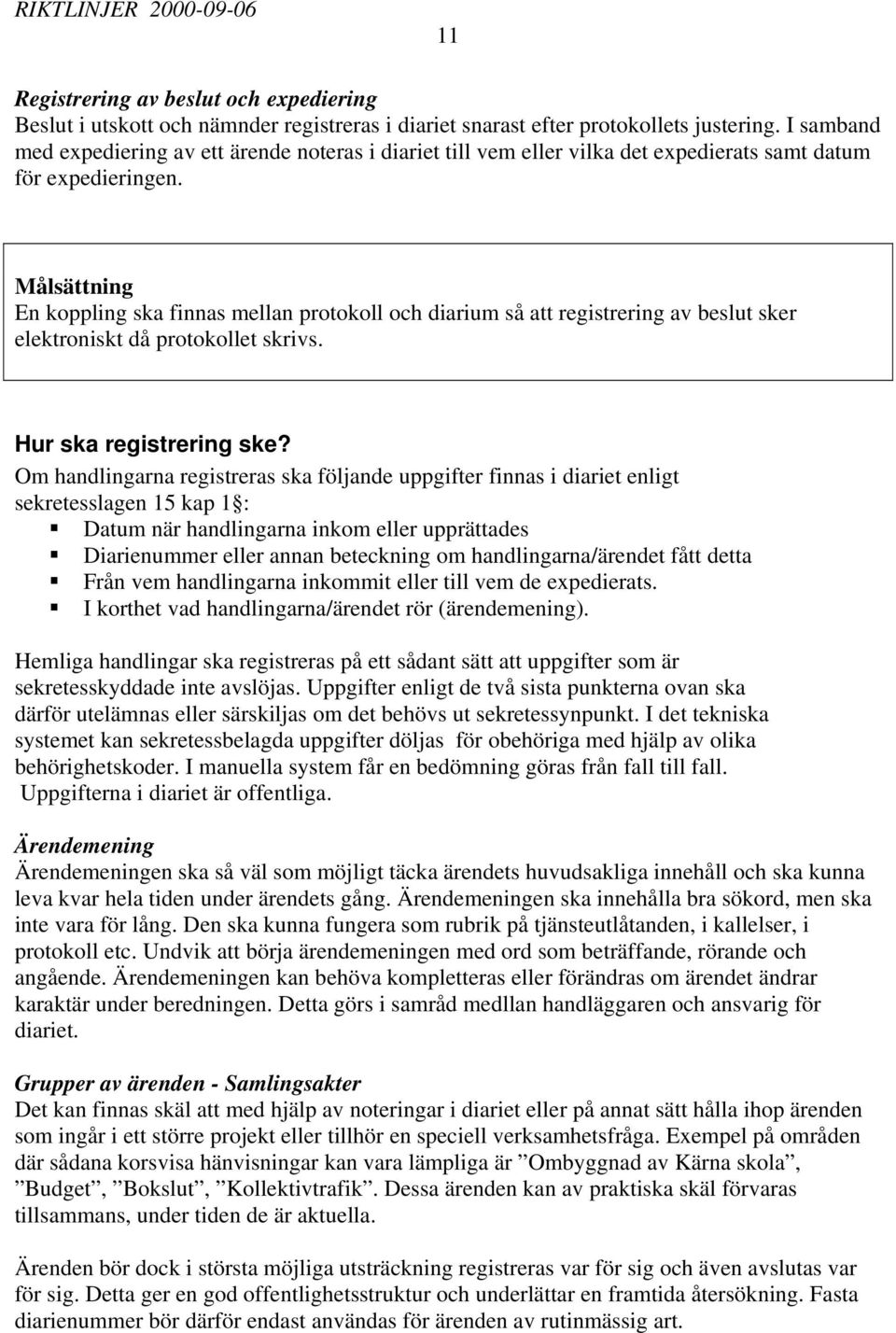 En koppling ska finnas mellan protokoll och diarium så att registrering av beslut sker elektroniskt då protokollet skrivs. Hur ska registrering ske?