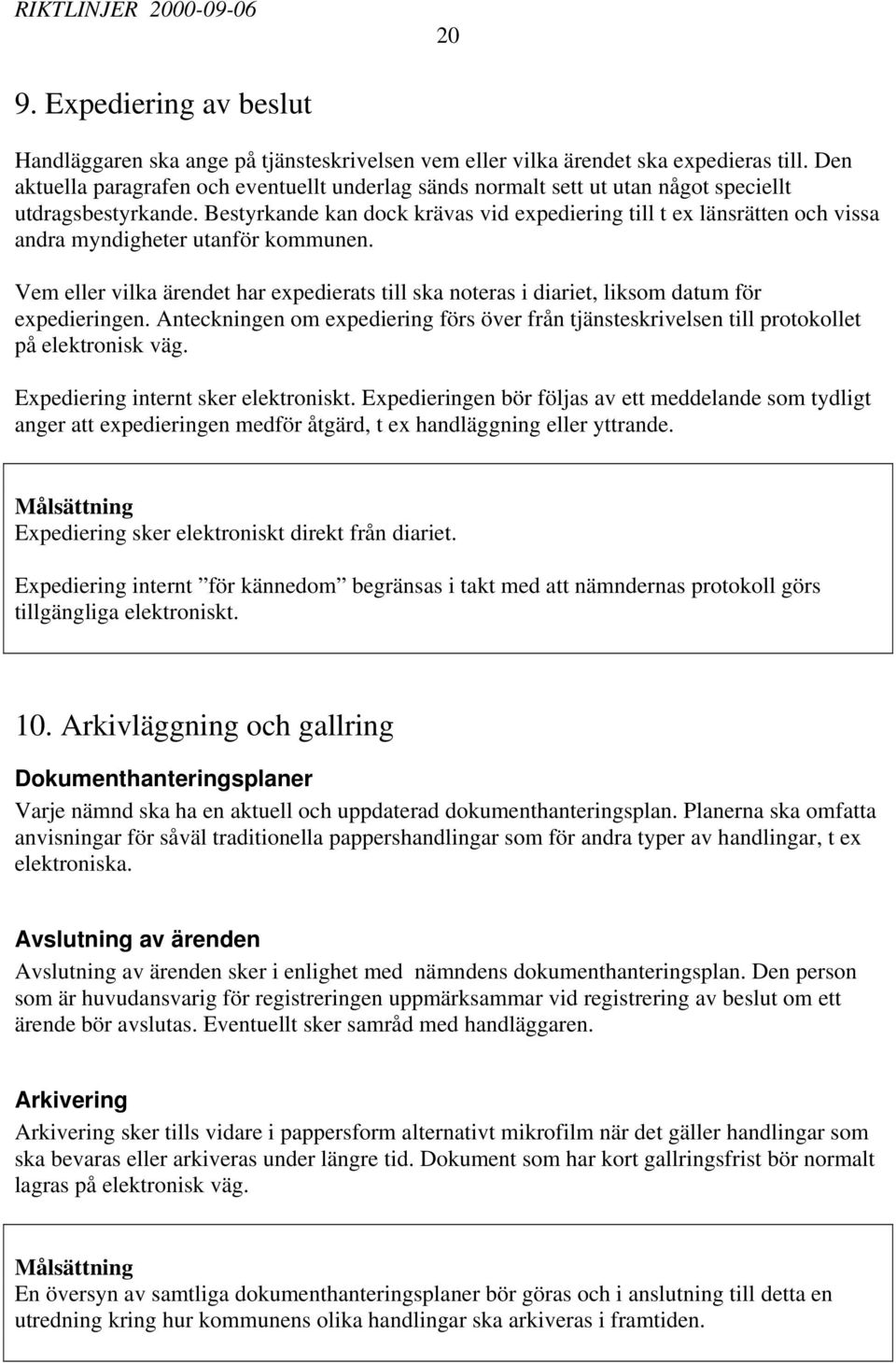 Bestyrkande kan dock krävas vid expediering till t ex länsrätten och vissa andra myndigheter utanför kommunen.