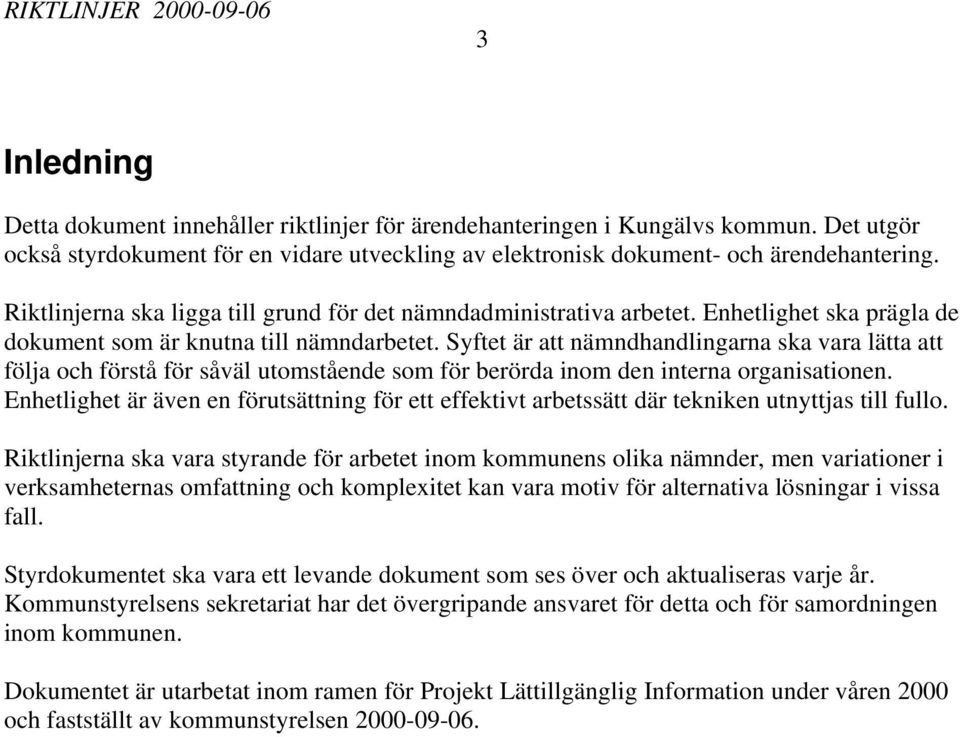 Syftet är att nämndhandlingarna ska vara lätta att följa och förstå för såväl utomstående som för berörda inom den interna organisationen.