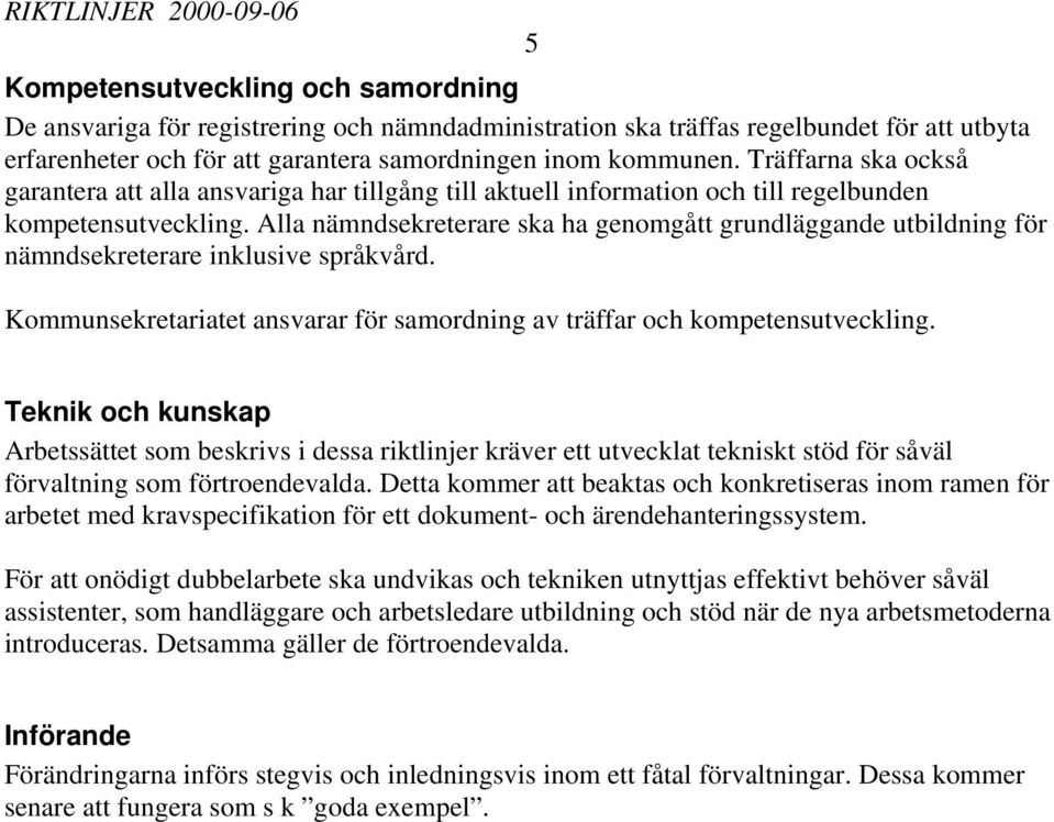 Alla nämndsekreterare ska ha genomgått grundläggande utbildning för nämndsekreterare inklusive språkvård. Kommunsekretariatet ansvarar för samordning av träffar och kompetensutveckling.