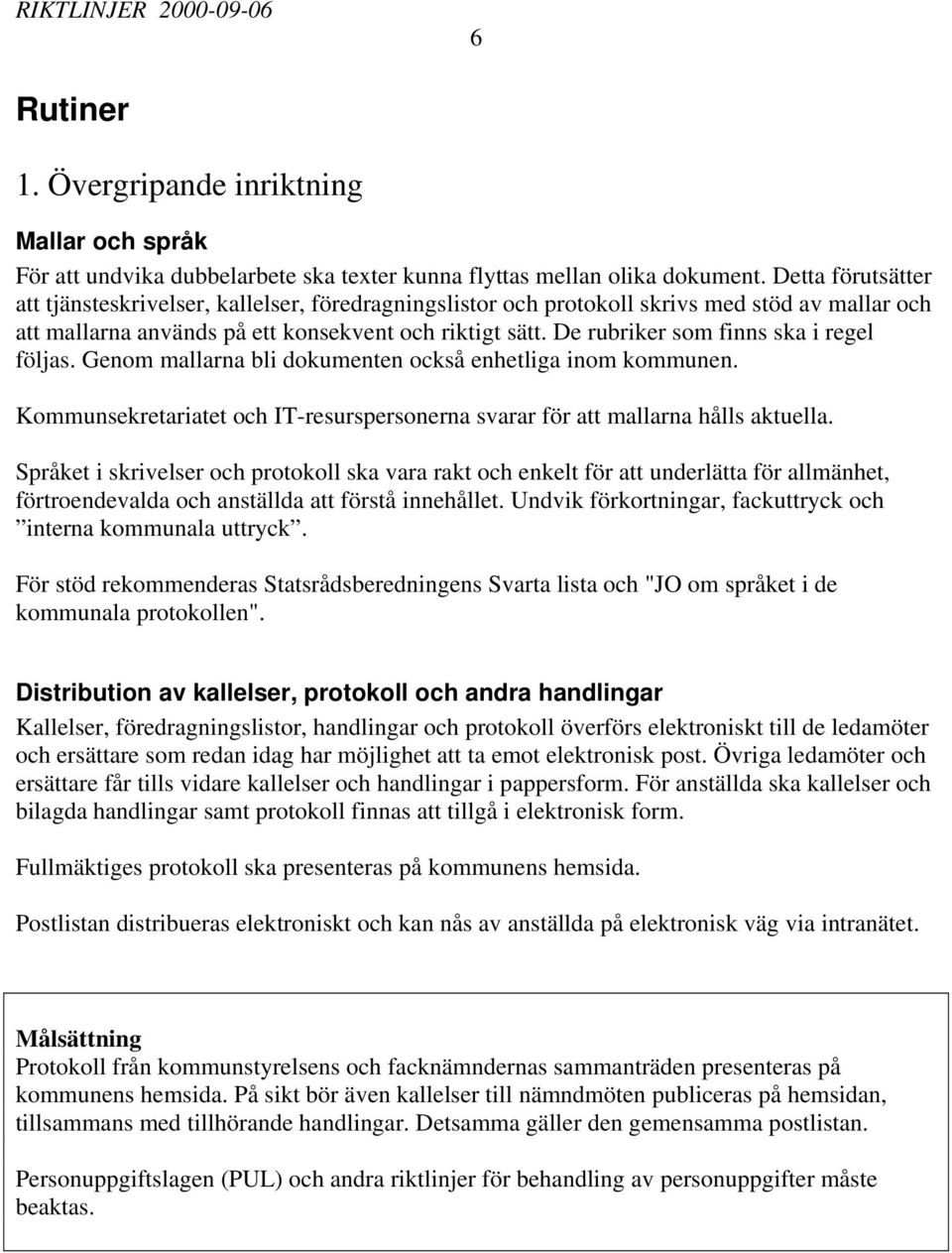 De rubriker som finns ska i regel följas. Genom mallarna bli dokumenten också enhetliga inom kommunen. Kommunsekretariatet och IT-resurspersonerna svarar för att mallarna hålls aktuella.