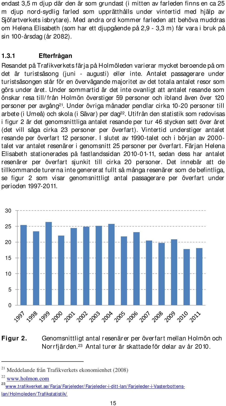 3 m) får vara i bruk på sin 100-årsdag (år 2082). 1.3.1 Efterfrågan Resandet på Trafikverkets färja på Holmöleden varierar mycket beroende på om det är turistsäsong (juni - augusti) eller inte.