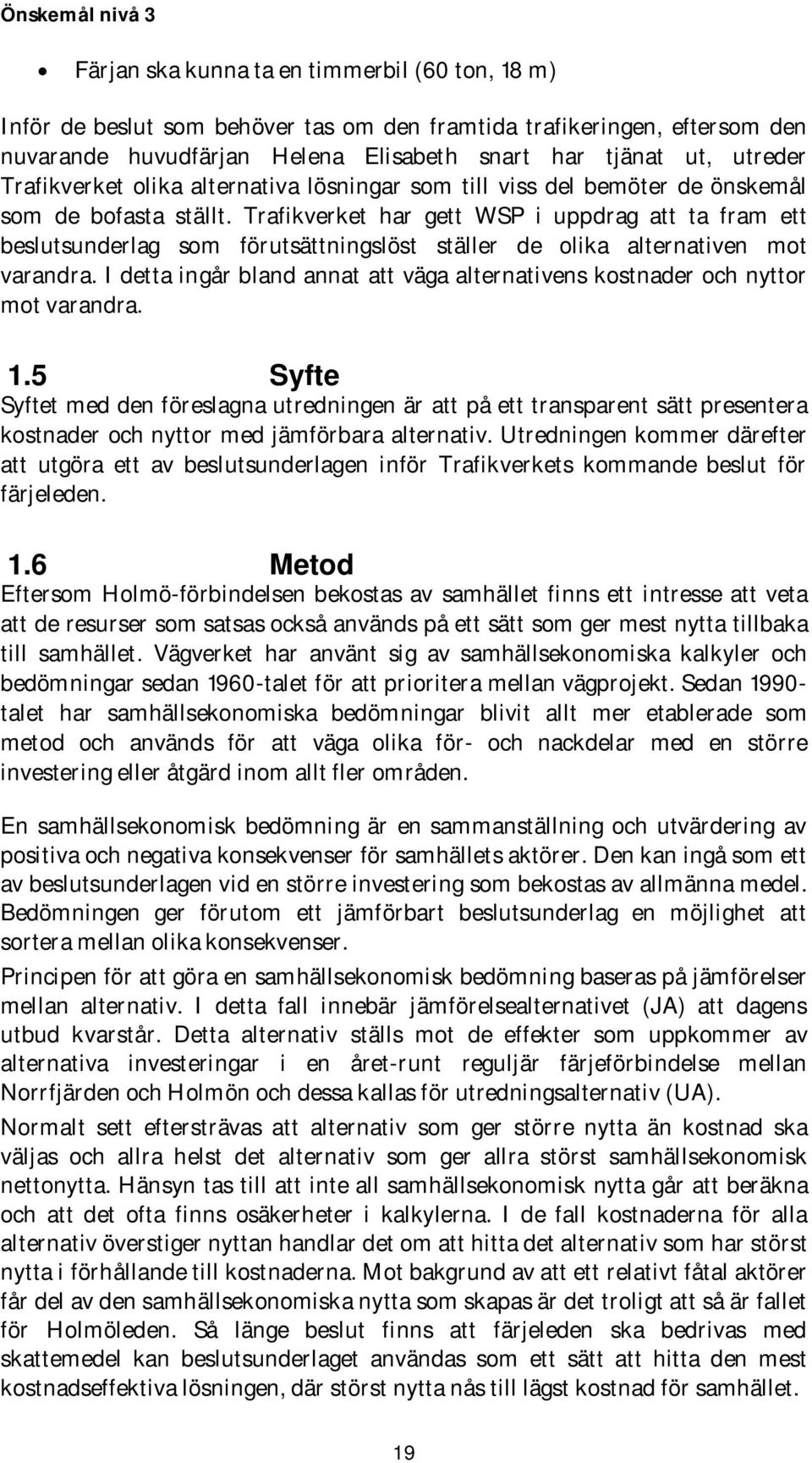 Trafikverket har gett WSP i uppdrag att ta fram ett beslutsunderlag som förutsättningslöst ställer de olika alternativen mot varandra.